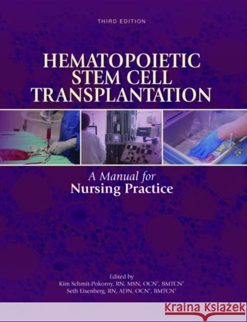 Hematopoietic Stem Cell Transplantation: A Manual for Nursing Practice Kimberly Schmit-Pokorny Seth Eisenberg  9781635930405 Oncology Nursing Society