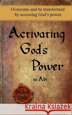 Activating God's Power in Abi: Overcome and be transformed by accessing God's power. Michelle Gonzalez 9781635947915 Michelle Leslie Publishing