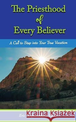 The Priesthood of Every Believer: A Call to Step into Your True Vocation Eric Tangumonkem 9781636030647 Iem Press