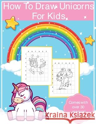 How To Draw Unicorns For Kids: Art Activity Book for Kids Of All Ages Draw Cute Mythical Creatures Unicorn Sketchbook Devon, Alice 9781636050102 Alice Devon