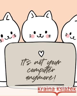 It's Not Your Computer Anymore: Cat Co-Worker Funny At Home Pet Lover Gift Feline Cat Lover Furry Co-Worker Meow Devon, Alice 9781636050492 Alice Devon