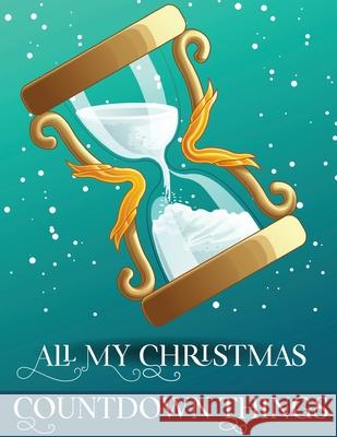 All My Christmas Countdown Things: Ages 4-10 Dear Santa Letter Wish List Gift Ideas Devon, Alice 9781636051734