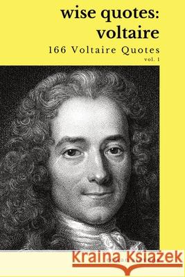 Wise Quotes - Voltaire (166 Voltaire Quotes): French Enlightenment Writer Quote Collection Rowan Stevens 9781636051901