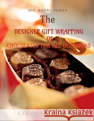 Designer Gift Wrapping of Chocolates for All Ocassions Sandeepa Bhatia 9781636062143 Notion Press
