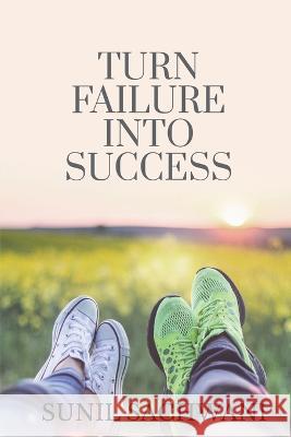 Turn Failure Into Success Sunil Sachwani 9781636064932 Notion Press