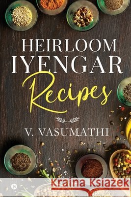 Heirloom Iyengar Recipes V Vasumathi 9781636066103 Notion Press