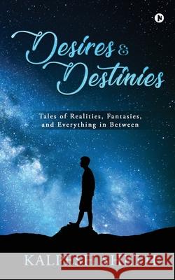 Desires & Destinies: Tales of Realities, Fantasies, and Everything in Between Kalpesh Sheth 9781636066646