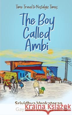 The Boy Called Ambi: Time Travel to Nostalgic Times Gayathri Venkatesan                      Srividhya Venkatesan 9781636066684