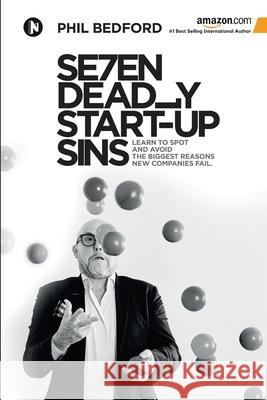 SE7EN Deadly Start-Up Sins: Learn to spot and avoid the biggest reasons new companies fail Phil Bedford 9781636066950