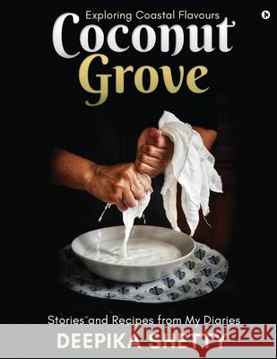 Coconut Grove: Exploring Coastal Flavours Deepika Shetty 9781636067254