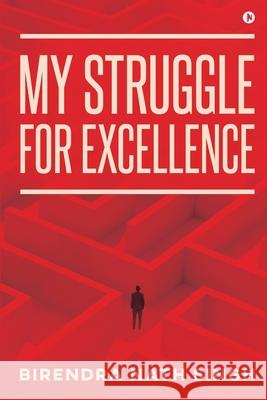 My Struggle for Excellence Birendra Nath Singh 9781636067339