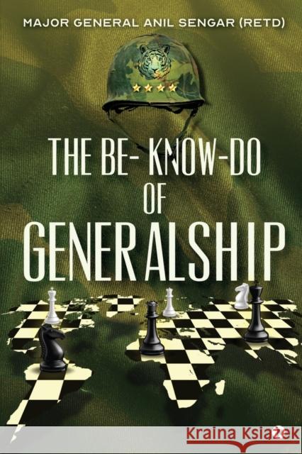 The Be- Know-Do of Generalship Major General Anil Sengar (Retd) 9781636069364