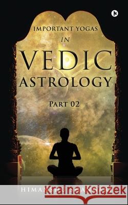 Important Yogas in Vedic Astrology: Part 02 Himanshu Shangari 9781636069982