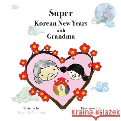 Super Korean New Years with Grandma Mary Chi-Whi Kim, Eunjoo Feaster 9781636070407 Tbr Books