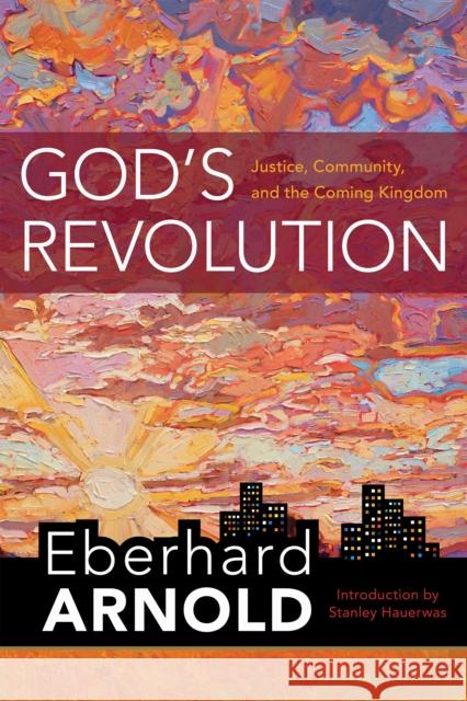 God's Revolution: Justice, Community, and the Coming Kingdom Eberhard Arnold Stanley Hauerwas 9781636080000 Plough Publishing House