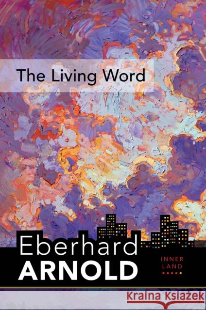 The Living Word: Inner Land - A Guide Into the Heart of the Gospel, Volume 5 Arnold, Eberhard 9781636080154