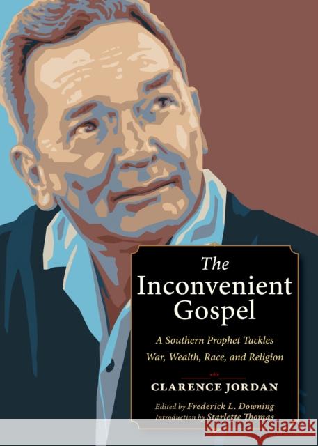 The Inconvenient Gospel: A Southern Prophet Tackles War, Wealth, Race, and Religion Clarence Jordan Frederick L. Downing 9781636080284