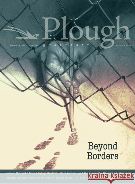 Plough Quarterly No. 29 - Beyond Borders Edwidge Danticat Russell Moore Ashley Lucas 9781636080444 Plough Publishing House