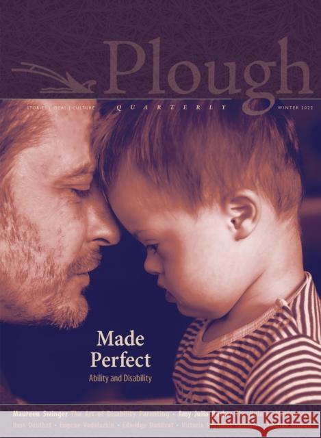 Plough Quarterly No. 30 - Made Perfect: Ability and Disability Molly McCull Victoria Reynold Edwidge Danticat 9781636080499 Plough Publishing House