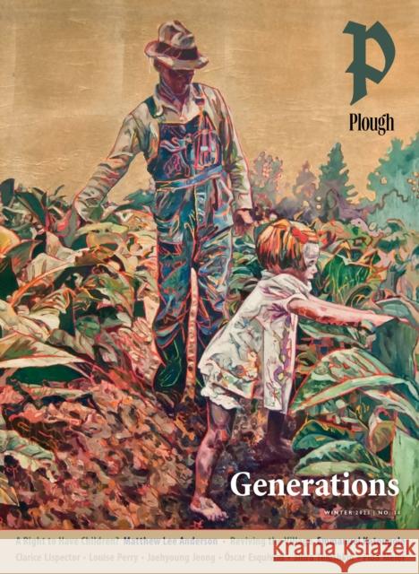 Plough Quarterly No. 34 - Generations Emmanuel Katongole Clarice Lispector Springs Toledo 9781636080741 Plough Publishing House