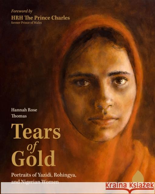 Tears of Gold: Portraits of Yazidi, Rohingya, and Nigerian Women Hannah Rose Thomas 9781636080802