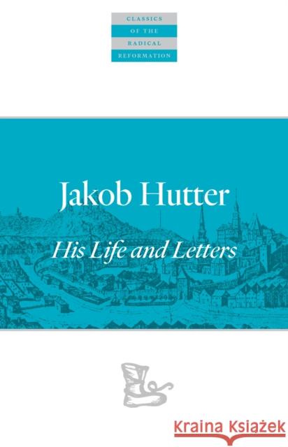 Jakob Hutter: His Life and Letters Jakob Hutter 9781636080901 Plough Publishing House