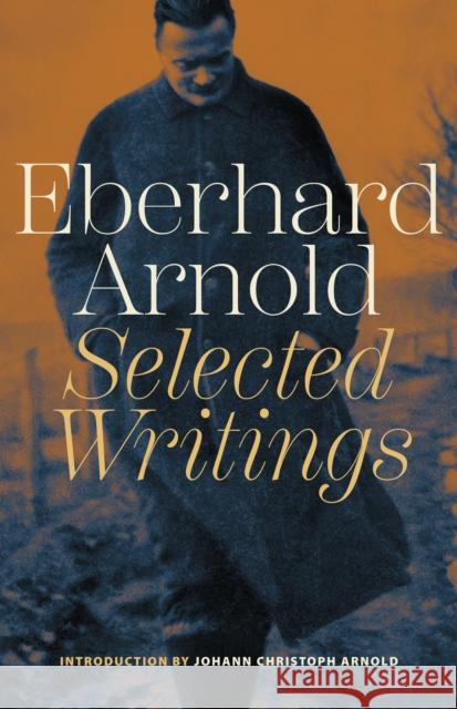 Eberhard Arnold: Selected Writings Eberhard Arnold Johann Christoph Arnold 9781636080925 Plough Publishing House