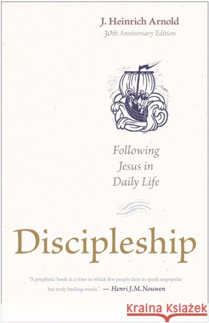 Discipleship: Following Jesus in Daily Life (30th Anniversary Edition) J. Heinrich Arnold Henri J. M. Nouwen 9781636081441