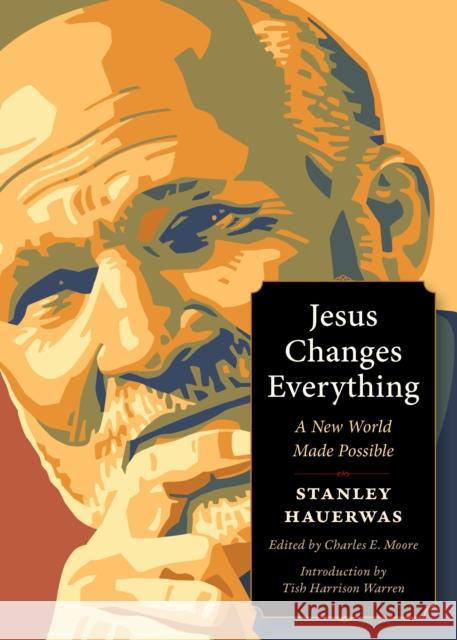 Jesus Changes Everything: A New World Made Possible Stanley Hauerwas Tish Harrison Warren 9781636081571 Plough Publishing House