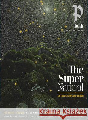 Plough Quarterly No. 45 - The Supernatural Peter Mommsen Fleming Rutledge Alison Milbank 9781636081816
