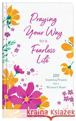 Praying Your Way to a Fearless Life: 200 Inspiring Prayers for a Woman's Heart Carey Scott 9781636090108 Barbour Publishing