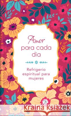 Amor Para Cada Día: Refrigerio Espiritual Para Mujeres Compiled by Barbour Staff 9781636090375 Barbour Publishing
