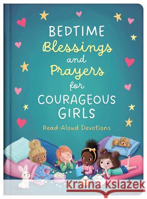 Bedtime Blessings and Prayers for Courageous Girls: Read-Aloud Devotions Compiled by Barbour Staff                Joanne Simmons 9781636091723 Barbour Kidz