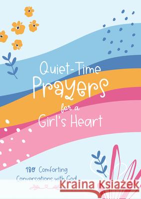 Quiet-Time Prayers for a Girl's Heart: 180 Comforting Conversations with God Hilary Bernstein 9781636092805 Barbour Kidz