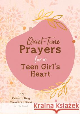 Quiet-Time Prayers for a Teen Girl's Heart: 180 Comforting Conversations with God Hilary Bernstein 9781636092812 Barbour Publishing