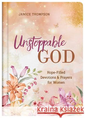 Unstoppable God: Hope-Filled Devotions and Prayers for Women Janice Thompson 9781636092829 Barbour Publishing