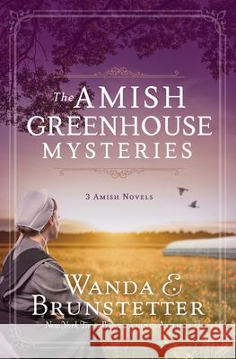 The Amish Greenhouse Mysteries: 3 Amish Novels Wanda E. Brunstetter 9781636092843