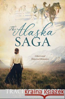 The Alaska Saga: 3 Best-Loved Historical Romances Tracie Peterson 9781636093161