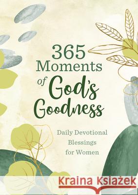 365 Moments of God's Goodness: Daily Devotional Blessings for Women Compiled by Barbour Staff                Shanna D. Gregor 9781636093376 Barbour Publishing