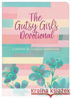 The Gutsy Girl\'s Devotional: 6 Months of Fearless Inspiration Marian Leslie Donna K. Maltese 9781636094533 Barbour Publishing