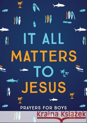 It All Matters to Jesus (Boys): Prayers for Boys Glenn Hascall 9781636094809 Barbour Kidz