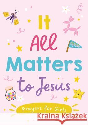 It All Matters to Jesus (Girls): Prayers for Girls Jean Fischer 9781636094861 Barbour Kidz