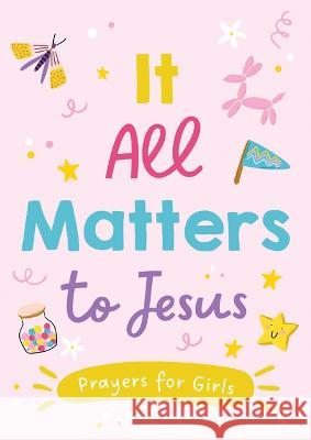 It All Matters to Jesus (Girls): Prayers for Girls Jean Fischer 9781636094861