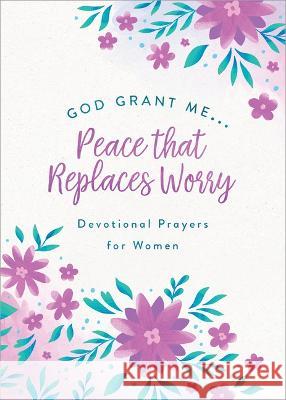 God, Grant Me. . .Peace That Replaces Worry: Devotional Prayers for Women Renae Brumbaug 9781636094953