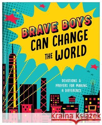 Brave Boys Can Change the World: Devotions and Prayers for Making a Difference Matt Koceich 9781636095073 Barbour Kidz