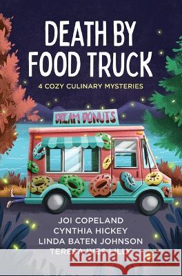 Death by Food Truck: 4 Cozy Culinary Mysteries Joi Copeland Cynthia Hickey Linda Baten Johnson 9781636095943 Barbour Fiction
