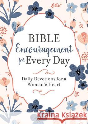 Bible Encouragement for Every Day: Daily Devotions for a Woman\'s Heart Compiled by Barbour Staff 9781636096124 Barbour Publishing