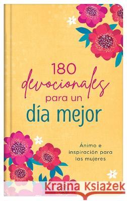 180 Devocionales Para Un D?a Mejor: ?nimo E Inspiraci?n Para Las Mujeres Compiled by Barbour Staff                Carey Scott 9781636096988 Barbour Publishing