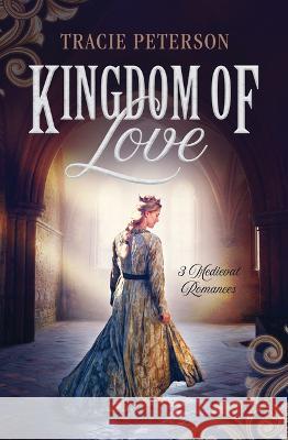 Kingdom of Love: 3 Medieval Romances Tracie Peterson 9781636097176 Barbour Fiction