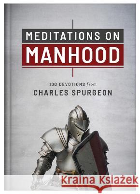 Meditations on Manhood: 100 Devotions from Charles Spurgeon Charles Spurgeon 9781636097190